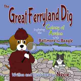 The Great Ferryland Dig: Exploring the Colony of Avalon with Baltimore the Beagle by Necie Mouland