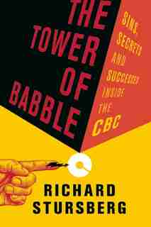 The Tower of Babble: Sins, Secrets and Successes Inside the CBC by Richard Stursberg