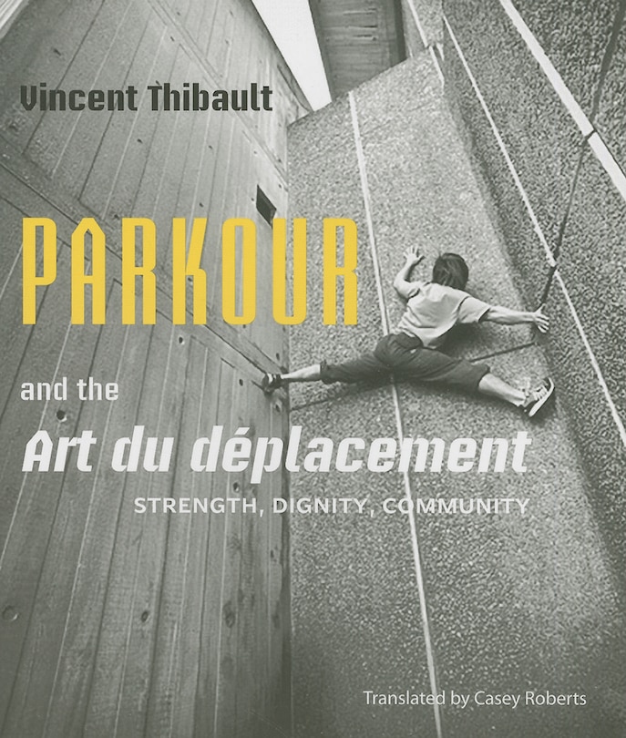 Parkour And The Art Du Déplacement: Strength, Dignity, Community