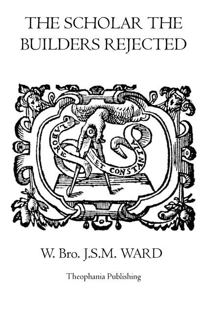 The Scholar the Builders Rejected: The Entered Apprentice's Handbook, The Fellowcrafts Handbook, The Master Mason's Handbook, The Higher Degrees' Handbook, The Moral Teachings Of Freemasonry