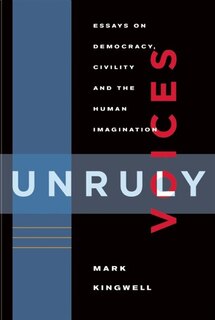 Unruly Voices: Essays on Democracy, Civility and the Human Imagination