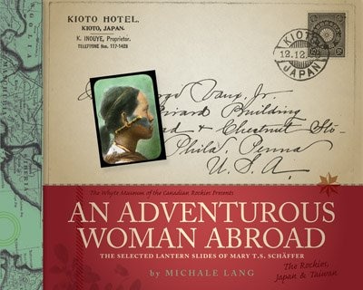 An Adventurous Woman Abroad: The Selected Lantern Slides of Mary T.S. Schaffer