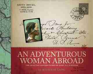 An Adventurous Woman Abroad: The Selected Lantern Slides of Mary T.S. Schaffer by Michale Lang