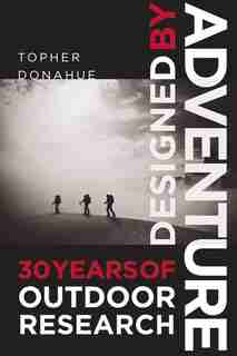 Designed by Adventure: 30 Years of Outdoor Research de Topher Donahue