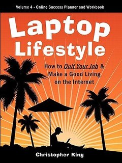 Laptop Lifestyle - How to Quit Your Job and Make a Good Living on the Internet (Volume 4 - From Dream to Reality - The Online Success Planner and Work