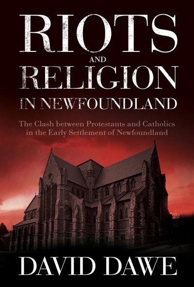 Riots And Religion In Newfoundland: The Clash Between Protestants And Catholics In The Early Settlement Of Newfoundland