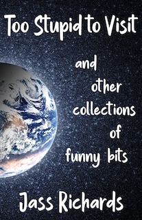 Too Stupid to Visit: and other collections of funny bits