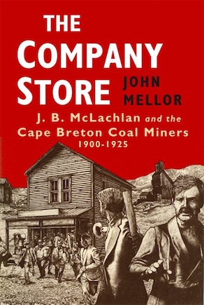 Company Store: J.B.McLachlan and the Cape Breton Miners, 1900-1925