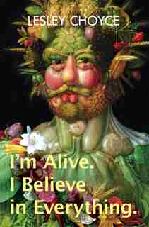 I'm Alive. I Believe in Everything by Lesley Choyce
