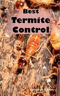 Best Termite Control: All You Need To Know About Termites And How To Get Rid Of Them Fast