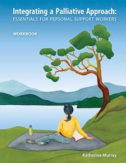 Integrating A Palliative Approach: Essentials for Personal Support Workers - Workbook