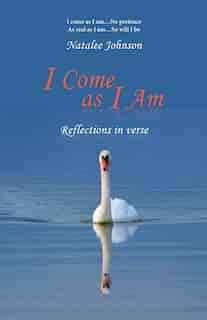 I Come as I Am: reflections in verse by Natalee Johnson