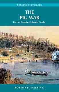 The Pig War: The Last Canada-US Border Conflict de Rosemary Neering