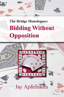 Front cover_The Bridge Monologues: Bidding Without Opposition