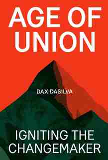 Age of Union: Igniting the Changemaker by Dax Dasilva