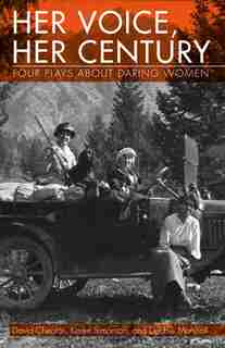 Her Voice, Her Century: Four Plays About Daring Women by David Cheoros