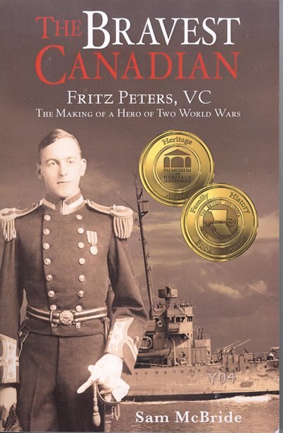 The Bravest Canadian: Fritz Peters, VC The Making of a Hero of Two World Wars