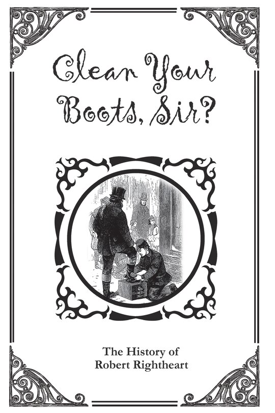 Front cover_Clean Your Boots, Sir? Or, The History of Robert Rightheart
