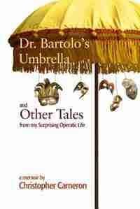 Dr. Bartolo's Umbrella and Other Tales From My Surprising Operatic Life by Christopher Cameron