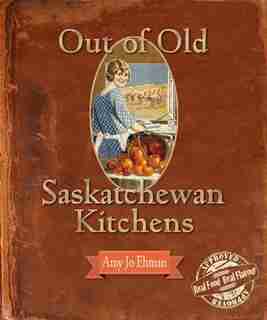 Out of Old Saskatchewan Kitchens by Amy Ehman