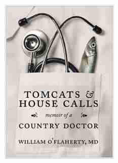 Tomcats and House Calls: Memoir of A Country Doctor by William O'Flaherty