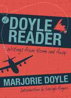 A Doyle Reader: Writings from Home and Away de Marjorie Doyle