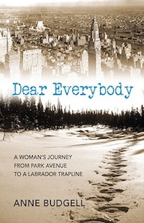 Dear Everybody: A Woman's Journey from Park Avenue to a Labrador Trap Line