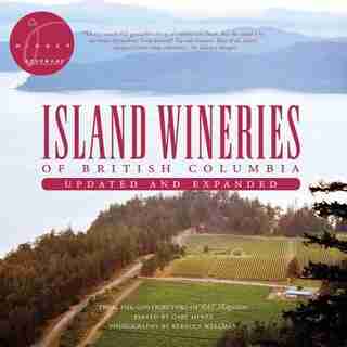 Island Wineries of British Columbia: Updated and Expanded by Gary Hynes