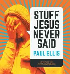 Stuff Jesus Never Said by Paul Ellis