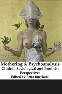 Front cover_Mothering and Psychoanalysis: Clinical, Sociological and Feminist Perspectives