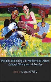Front cover_Mothers, Mothering and Motherhood Across Cultural Differences - A Reader