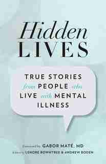 Hidden Lives: True Stories from People Who Live with Mental Illness by Lenore Rowntree