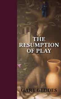The Resumption Of Play by Gary Geddes