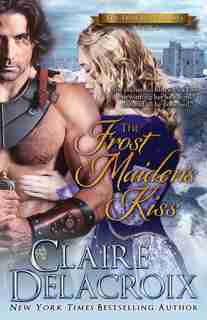 The Frost Maiden's Kiss: The True Love Brides Book 3 by Claire Delacroix