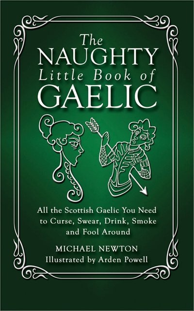 Naughty Little Book of Gaelic: All the Scottish Gaelic You Need to Curse,Swear, Drink, Smoke and Fool Around