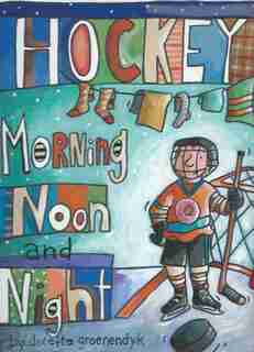 Hockey Morning Noon and Night by Doretta Groenendyk