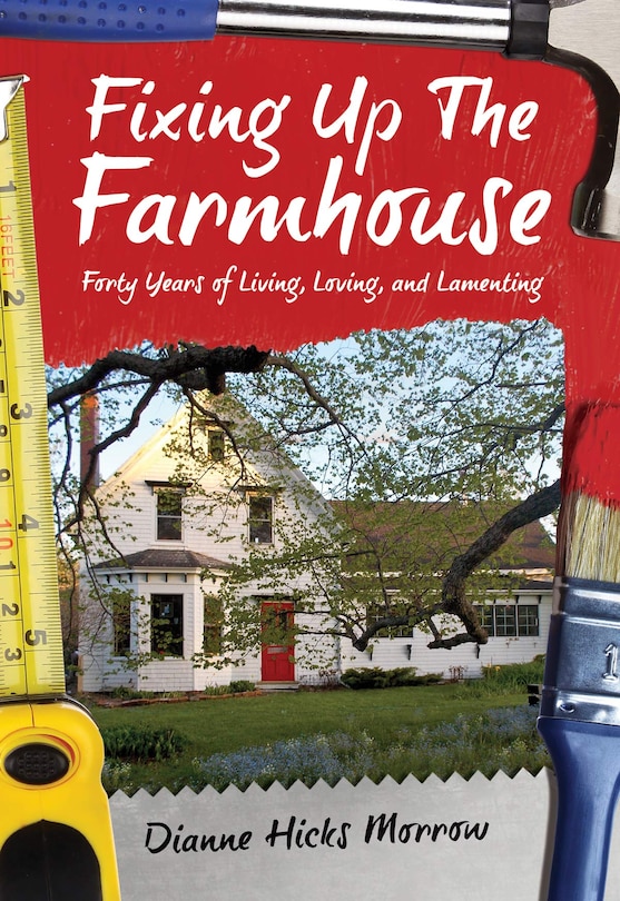 Fixing up the Farmhouse: Forty Years of Living, Loving and Lamenting