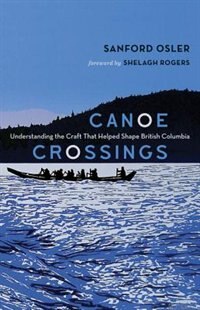 Canoe Crossings: Understanding the Craft that Helped Shape British Columbia