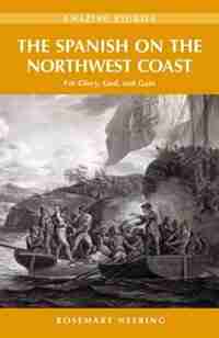 The Spanish on the Northwest Coast: For Glory, God and Gain de Rosemary Neering