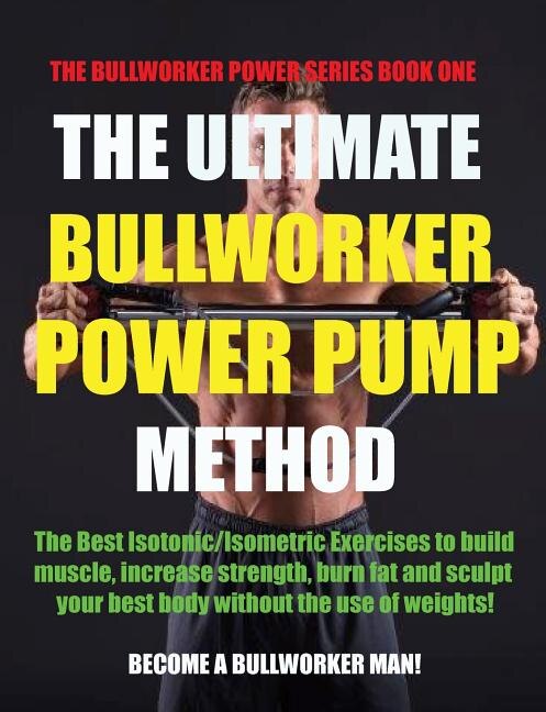 Front cover_The Ultimate Bullworker Power Pump Method
