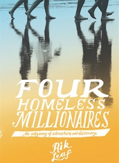 Four Homeless Millionaires: An Odyssey Of Adventure And Discovery