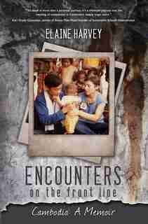 Encounters on the Front Line: Cambodia: A Memoir by Elaine Harvey