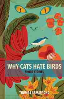 Why Cats Hate Birds: Short Stories by Thomas Armstrong