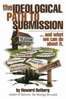 The Ideological Path to Submission: ...and what we can do about it by Howard Rotberg