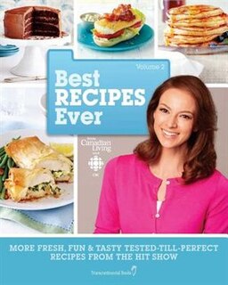 Best Recipes Ever From Canadian Living And Cbc, Volume 2: More Fresh, Fun & Tasty Tested-till-perfect Recipes From The Hit Show