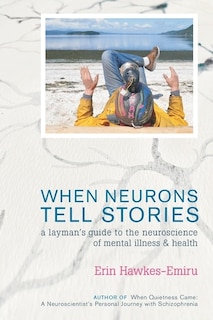 When Neurons Tell Stories A Layman's Guide To The Neuroscience Of Mental Illness And Health