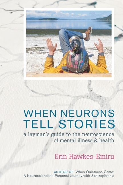 When Neurons Tell Stories A Layman's Guide To The Neuroscience Of Mental Illness And Health
