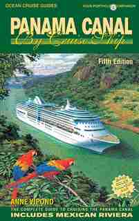 Panama Canal by Cruise Ship, 5th Edition: The Complete Guide to Cruising the Panama Canal by Anne Vipond