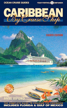 Caribbean by Cruise Ship, 8th Edition: The Complete Guide to Cruising the Caribbean