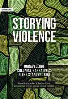 Storying Violence: Unravelling Colonial Narratives In The Stanley Trial by Gina Starblanket